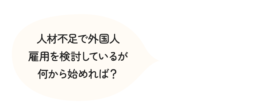 人材不足で外国人雇用を検討しているが何から始めれば？